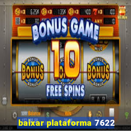 baixar plataforma 7622